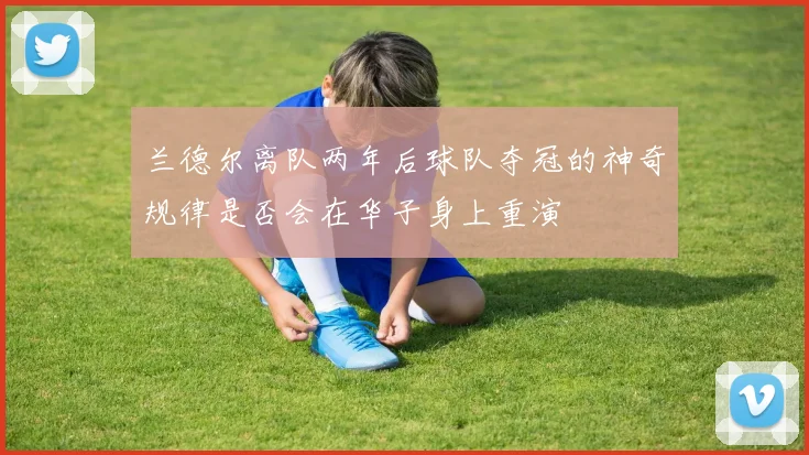 兰德尔离队两年后球队夺冠的神奇规律是否会在华子身上重演