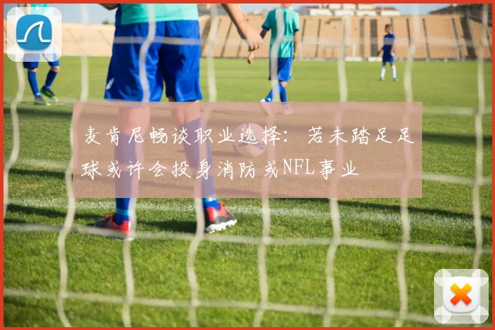 麦肯尼畅谈职业选择：若未踏足足球或许会投身消防或NFL事业